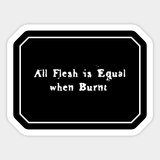 All Flesh is Equal When Burnt (White Text) Sticker